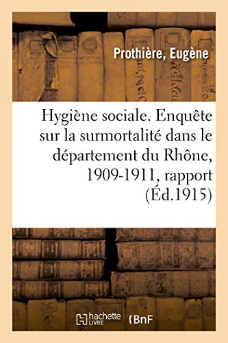 Hygine Sociale. Enqute Sur la Surmortalit Dans le dpartement du Rhne, 1909- [Paperback]