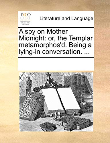 Spy on Mother Midnight  Or, the Templar metamorphos'D. Being a lying-in Convers [Paperback]