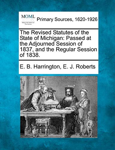 The Revised Statutes Of The State Of Michigan Passed At The Adjourned Session O [Paperback]