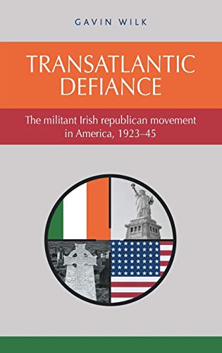 Transatlantic Defiance The Militant Irish Republican Movement in America, 1923- [Hardcover]