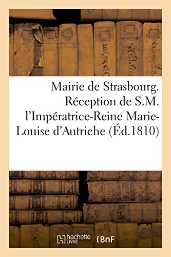 Mairie de Strasbourg. Rception de S. M. l'Impratrice-Reine Marie-Louise D'Autr [Paperback]