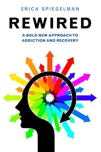 Rewired: A Bold New Approach To Addiction and