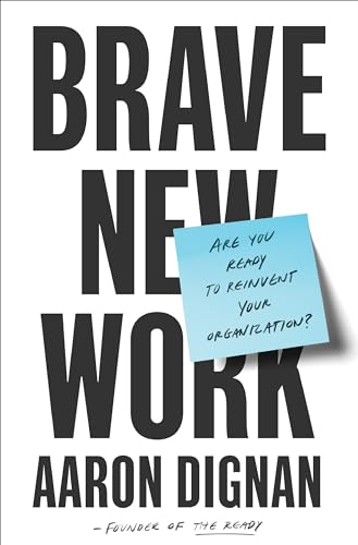 Brave New Work: Are You Ready to Reinvent Your Organization? [Hardcover]