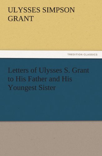 Letters of Ulysses S Grant to His Father and His Youngest Sister, 1857-78 [Paperback]