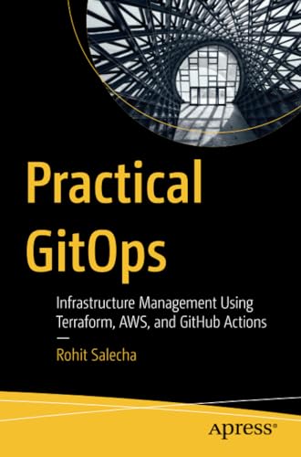 Practical GitOps: Infrastructure Management Using Terraform, AWS, and GitHub Act [Paperback]