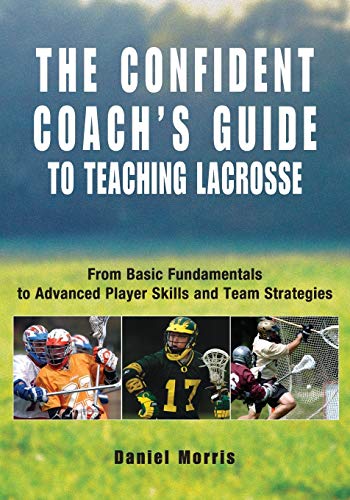 Confident Coach's Guide to Teaching Lacrosse From Basic Fundamentals To Advance [Paperback]