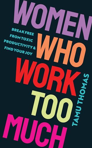 Women Who Work Too Much: Break Free from Toxic Productivity and Find Your Joy [Paperback]