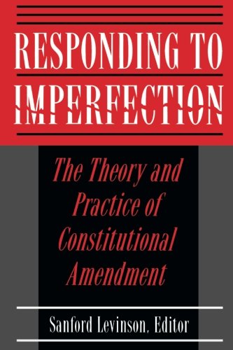 Responding to Imperfection The Theory and Practice of Constitutional Amendment [Paperback]