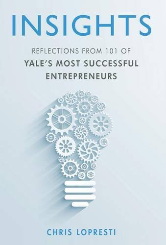 Insights Reflections From 101 Of Yale's Most Successful Entrepreneurs [Hardcover]