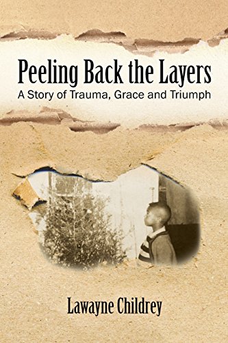 Peeling Back The Layers A Story Of Trauma, Grace And Triumph [Paperback]