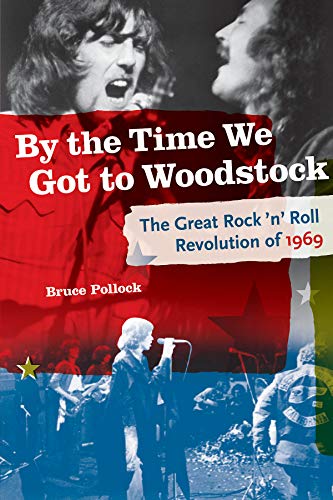 By the Time We Got to Woodstock The Great Rock 'n' Roll Revolution of 1969 [Paperback]