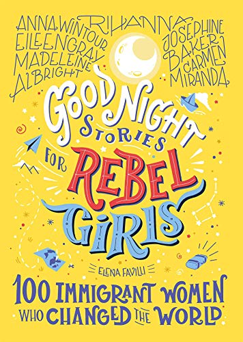 Good Night Stories for Rebel Girls: 100 Immigrant Women Who Changed the World [Hardcover]