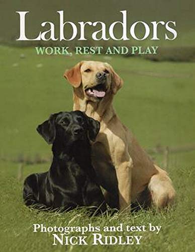 Labradors: Work, Rest and Play [Hardcover]