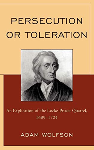 Persecution or Toleration: An Explication of the Locke-Proast Quarrel, 1689-1704 [Hardcover]