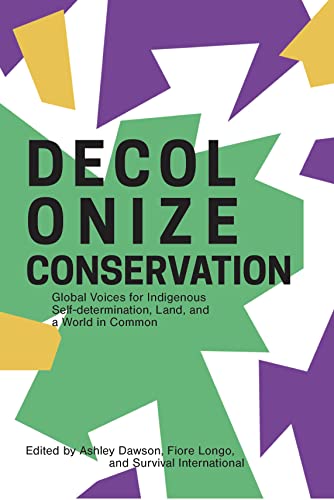 Decolonize Conservation: Global Voices for Indigenous Self-Determination,  Land, [Paperback]