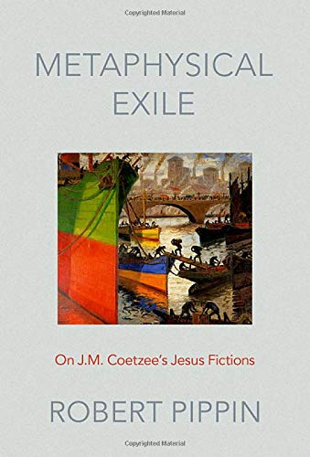 Metaphysical Exile On J.M. Coetzee's Jesus Fictions [Hardcover]