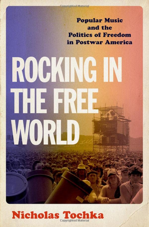 Rocking in the Free World: Popular Music and the Politics of Freedom in Postwar  [Hardcover]