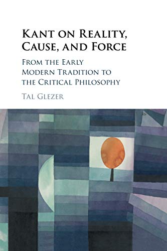 Kant on Reality, Cause, and Force From the Early Modern Tradition to the Critic [Paperback]