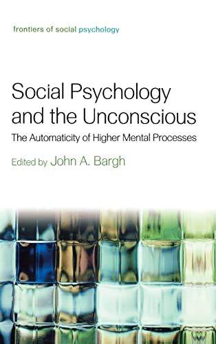 Social Psychology and the Unconscious The Automaticity of Higher Mental Process [Hardcover]