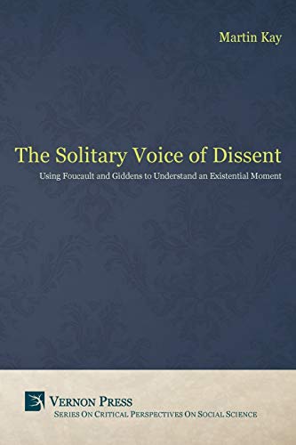 The Solitary Voice Of Dissent Using Foucault And Giddens To Understand An Exist [Paperback]