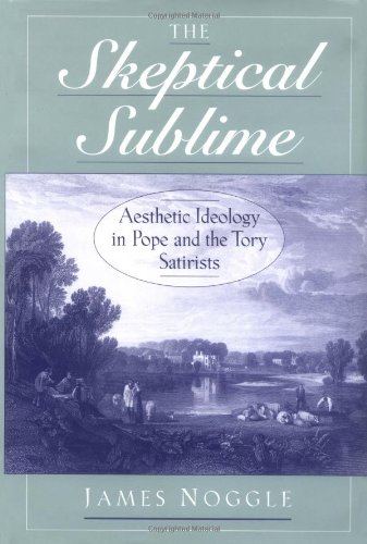 The Skeptical Sublime Aesthetic Ideology in Pope and the Tory Satirists [Hardcover]