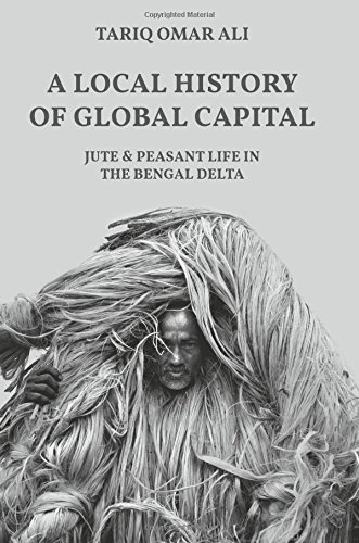 A Local History of Global Capital: Jute and Peasant Life in the Bengal Delta [Hardcover]