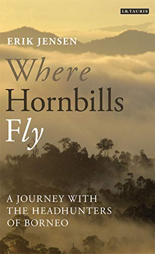 Where Hornbills Fly A Journey ith the Headhunters of Borneo [Paperback]