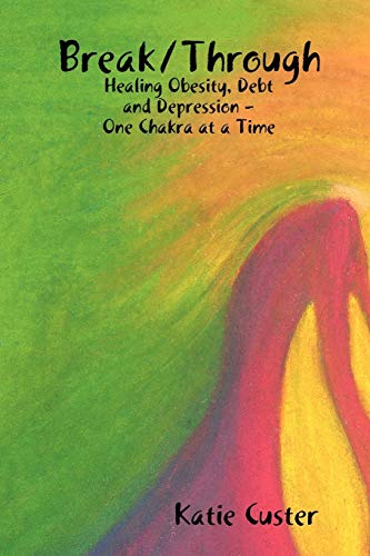 Break/through Healing Obesity, Debt And Depression One Chakra At A Time [Paperback]