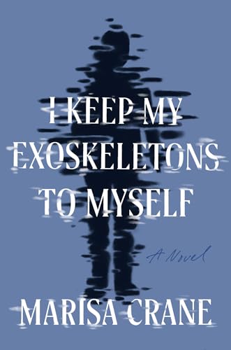 I Keep My Exoskeletons to Myself: A Novel [Hardcover]