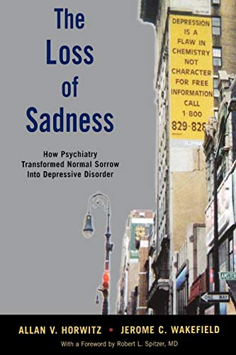 The Loss of Sadness: How Psychiatry Transformed Normal Sorrow into Depressive Di [Paperback]