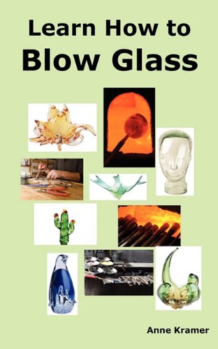 Learn Ho To Blo Glass Glass Bloing Techniques, Step By Step Instructions, Ne [Paperback]