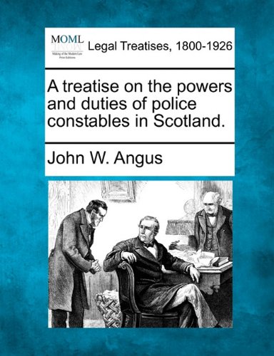 treatise on the poers and duties of police constables in Scotland [Paperback]