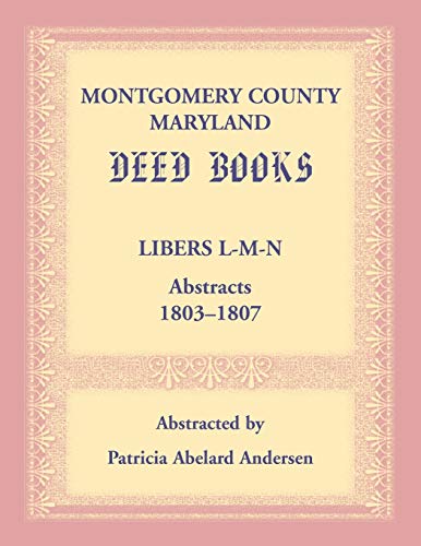 Montgomery County, Maryland Deed Books  Libers l-M-N Abstracts, 1803-1807 [Paperback]