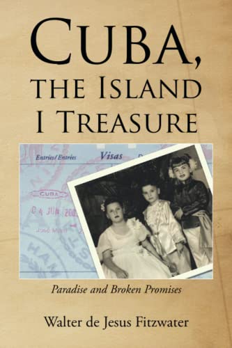 Cuba, the Island I Treasure  One Man's Search for Truth in the Face of Oppressi [Paperback]