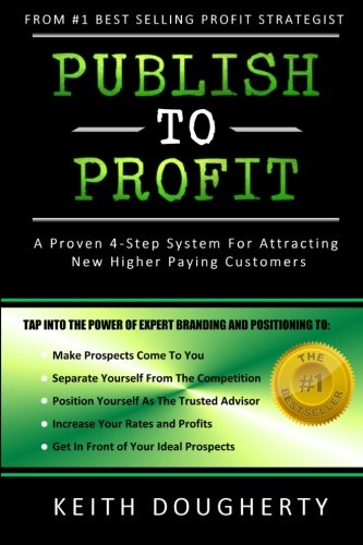 Publish To Profit A Proven 4-Step System For Attracting  Ne Higher Paying Cust [Paperback]