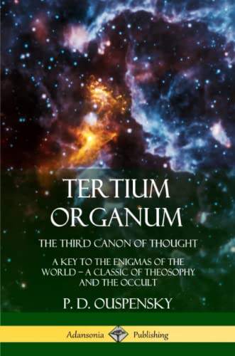 Tertium Organum, the Third Canon of Thought  A Key to the Enigmas of the World, [Paperback]