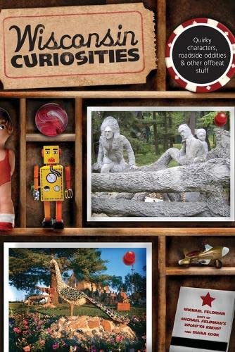 Wisconsin Curiosities Quirky Characters, Roadside Oddities & Other Offbeat  [Paperback]