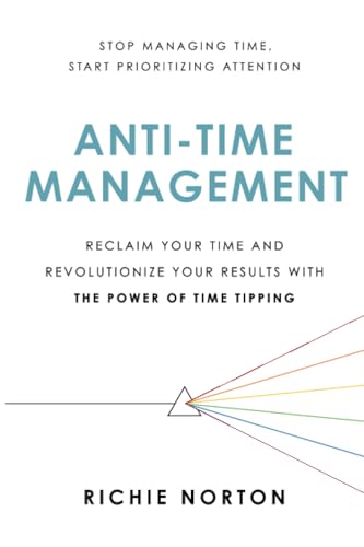 Anti-Time Management: Reclaim Your Time and Revolutionize Your Results with the  [Paperback]