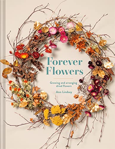 Forever Flowers: Growing And Arranging Dried Flowers [Hardcover]