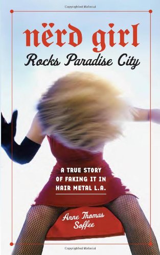 Nerd Girl Rocks Paradise City: A True Story of Faking It in Hair Metal L.A. [Hardcover]