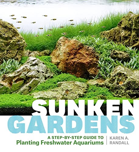 Sunken Gardens: A Step-by-Step Guide to Planting Freshwater Aquariums [Paperback]