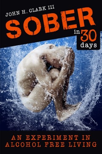 Sober In 30 Days An Experiment In Alcohol-Free Living [Paperback]