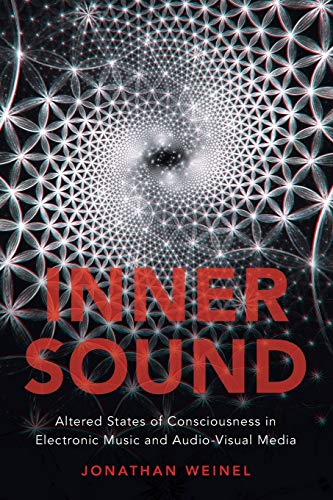 Inner Sound: Altered States of Consciousness in Electronic Music and Audio-Visua [Paperback]