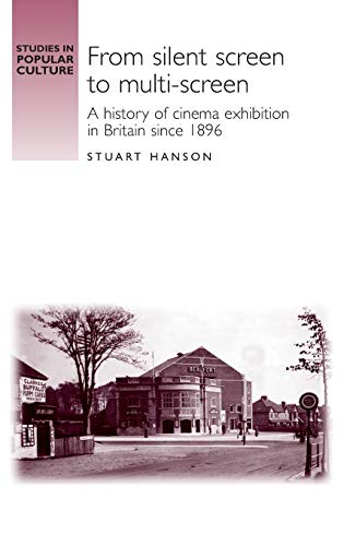 From silent screen to multi-screen A history of cinema exhibition in Britain si [Hardcover]