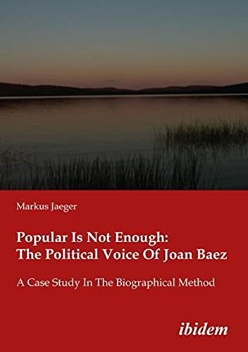 Popular Is Not Enough The Political Voice Of Joan Baez A Case Study In The Bio [Paperback]