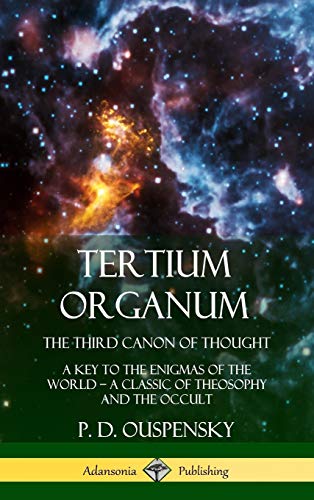 Tertium Organum, the Third Canon of Thought  A Key to the Enigmas of the World, [Hardcover]