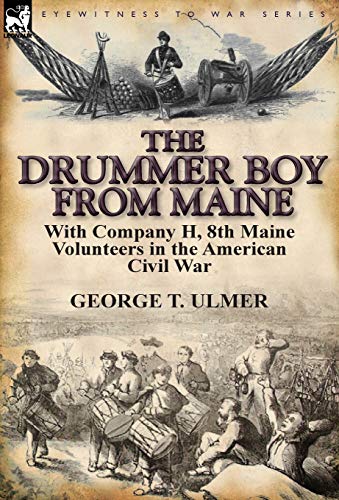 The Drummer Boy From Maine With Company H, 8th Maine Volunteers In The American [Hardcover]