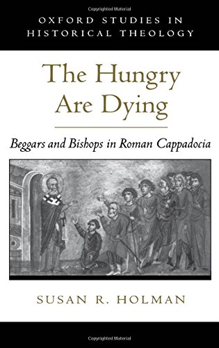 The Hungry Are Dying Beggars and Bishops in Roman Cappadocia [Hardcover]