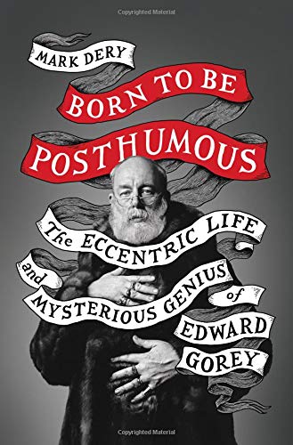 Born to Be Posthumous: The Eccentric Life and Mysterious Genius of Edward Gorey [Hardcover]