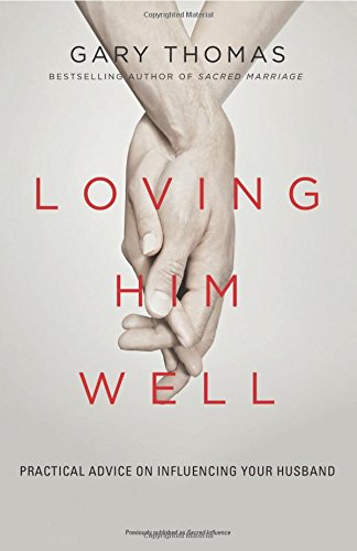 Loving Him Well: Practical Advice on Influencing Your Husband [Paperback]